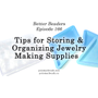 Picture of Plastic with text Better Beaders Episode 166 Tips for Storing & Organizing Jewelry Making...